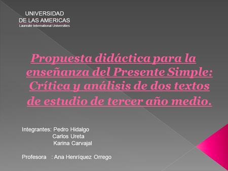 UNIVERSIDAD DE LAS AMERICAS Laureate International Universities Integrantes: Pedro Hidalgo Carlos Ureta Karina Carvajal Profesora : Ana Henríquez Orrego.