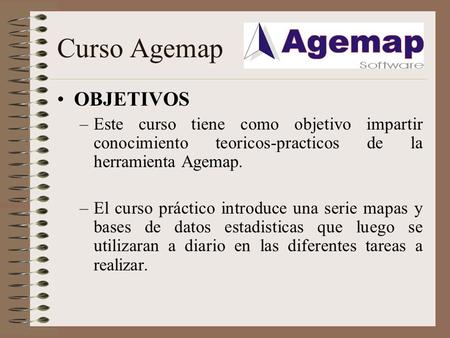 Curso Agemap OBJETIVOS –Este curso tiene como objetivo impartir conocimiento teoricos-practicos de la herramienta Agemap. –El curso práctico introduce.
