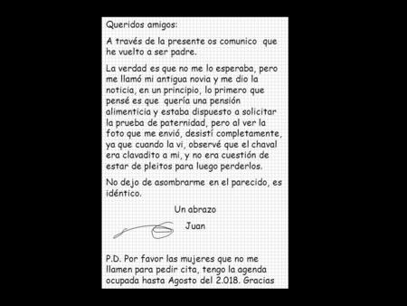 Queridos amigos: A través de la presente os comunico que he vuelto a ser padre. La verdad es que no me lo esperaba, pero me llamó mi antigua novia y me.