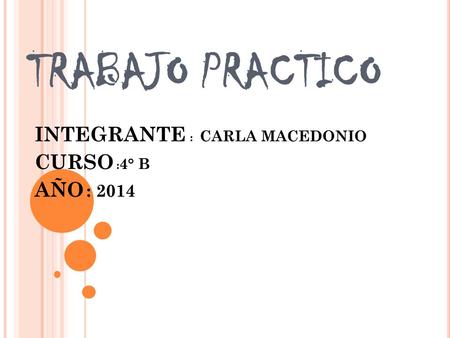 INTEGRANTE : CARLA MACEDONIO CURSO :4° B AÑO : 2014
