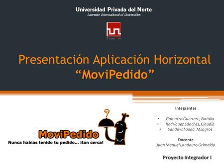 U niversidad P rivada del N orte Laureate International of Universities Presentación Aplicación Horizontal“MoviPedido” Integrantes Gamarra Guerrero, Natalia.