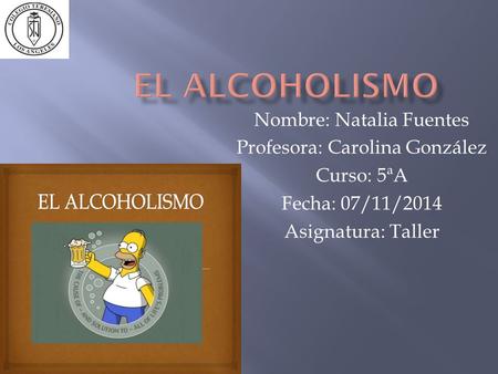 Nombre: Natalia Fuentes Profesora: Carolina González Curso: 5ªA Fecha: 07/11/2014 Asignatura: Taller.
