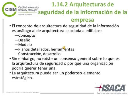 ©Copyright 2013 ISACA. Todos los derechos reservados. 1.14.2 Arquitecturas de seguridad de la información de la empresa El concepto de arquitectura de.
