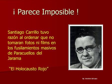 ¡ Parece Imposible ! Santiago Carrillo tuvo razón al ordenar que no tomaran fotos ni films en los fusilamientos masivos de Paracuellos del Jarama “El Holocausto.