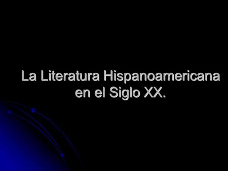 La Literatura Hispanoamericana en el Siglo XX.