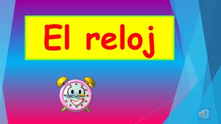 El reloj.