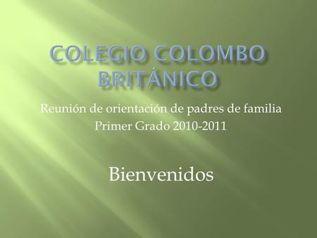 Reunión de orientación de padres de familia Primer Grado 2010-2011 Bienvenidos.