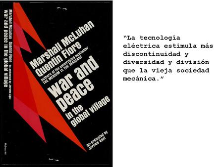 “La tecnología eléctrica estimula más discontinuidad y diversidad y división que la vieja sociedad mecánica.”