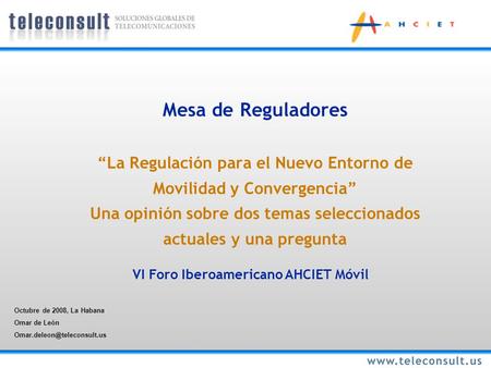 Mesa de Reguladores “La Regulación para el Nuevo Entorno de Movilidad y Convergencia” Una opinión sobre dos temas seleccionados actuales y una pregunta.