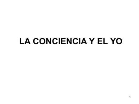 1 LA CONCIENCIA Y EL YO. 2 CONCIENCIA sistema de coordinación y registro del psiquismo humano NIVELES DE CONCIENCIA Distintos ámbitos de trabajo 1. Sueño.