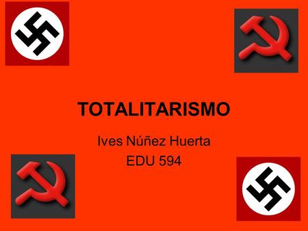 TOTALITARISMO Ives Núñez Huerta EDU 594.