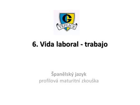 6. Vida laboral - trabajo Španělský jazyk profilová maturitní zkouška.