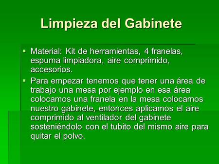 Limpieza del Gabinete Material: Kit de herramientas, 4 franelas, espuma limpiadora, aire comprimido, accesorios. Para empezar tenemos que tener una área.