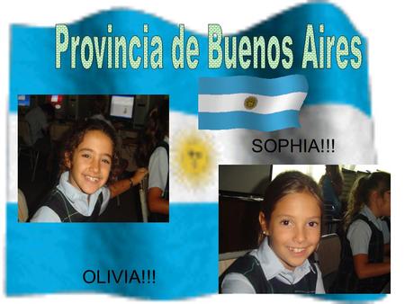 OLIVIA!!! SOPHIA!!! RÍO NEGRO LA PAMPA CÓRDOBA SANTA FE ENTRE RÍOS Rio de la Plata MAR ARGENTINO Buenos Aires está ubicado al este de Argentina.