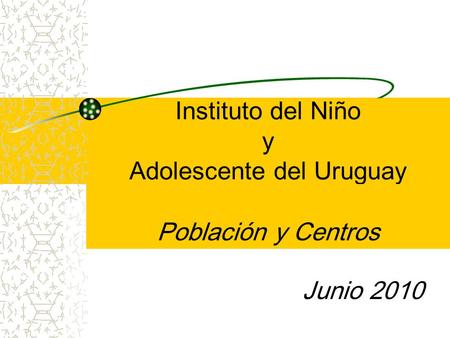 Instituto del Niño y Adolescente del Uruguay Junio 2010 Población y Centros.