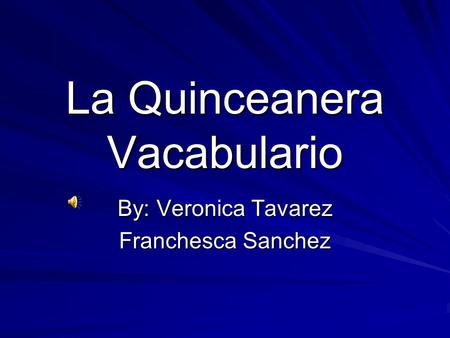 La Quinceanera Vacabulario By: Veronica Tavarez Franchesca Sanchez.