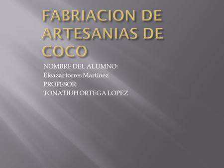 NOMBRE DEL ALUMNO: Eleazar torres Martínez PROFESOR: TONATIUH ORTEGA LOPEZ.