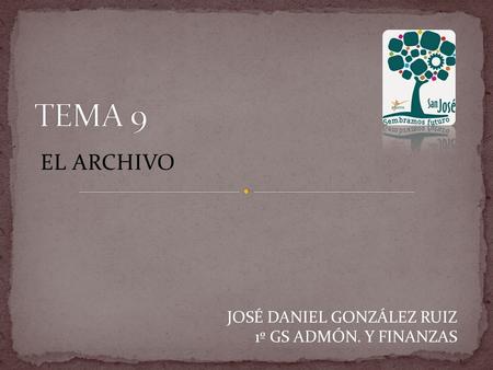 TEMA 9 EL ARCHIVO JOSÉ DANIEL GONZÁLEZ RUIZ 1º GS ADMÓN. Y FINANZAS.