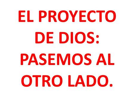 EL PROYECTO DE DIOS: PASEMOS AL OTRO LADO.