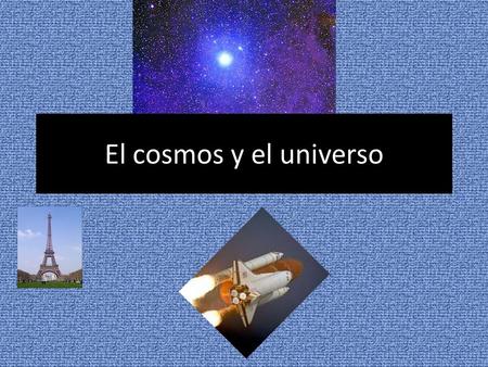 El cosmos y el universo.