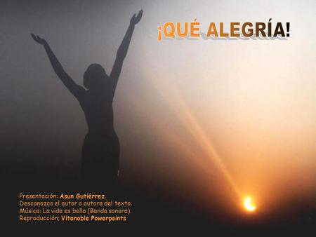 Presentación: Asun Gutiérrez. Desconozco el autor o autora del texto. Música: La vida es bella (Banda sonora). Reproducción; Vitanoble Powerpoints.