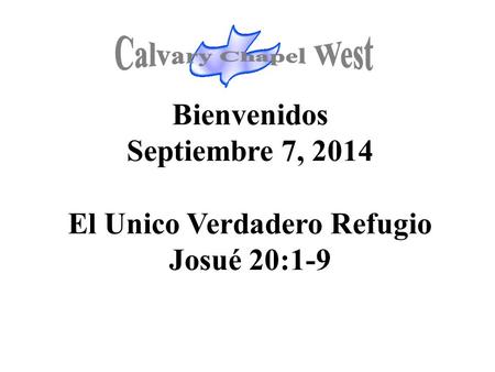 Bienvenidos Septiembre 7, 2014 El Unico Verdadero Refugio Josué 20:1-9.