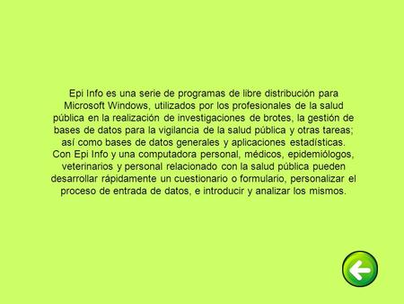 Epi Info es una serie de programas de libre distribución para Microsoft Windows, utilizados por los profesionales de la salud pública en la realización.