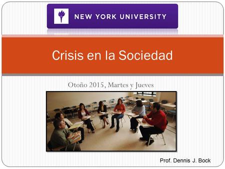Crisis en la Sociedad Otoño 2015, Martes y Jueves Prof. Dennis J. Bock.