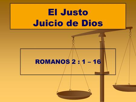 El Justo Juicio de Dios ROMANOS 2 : 1 – 16.