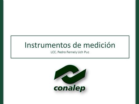 Instrumentos de medición LCC. Pedro Fernely Uch Puc