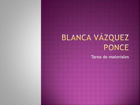 Blanca Vázquez Ponce Tarea de materiales.
