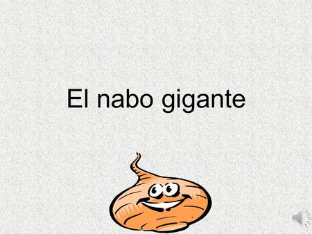 El nabo gigante Aquí está la historia de una familia y de un nabo gigante.