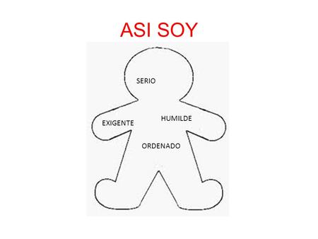 ASI SOY SERIO HUMILDE EXIGENTE ORDENADO.