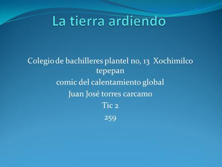 Colegio de bachilleres plantel no, 13 Xochimilco tepepan comic del calentamiento global Juan José torres carcamo Tic 2 259.
