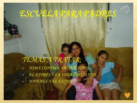 ESCUELA PARA PADRES TEMAS A TRATAR: TOMA CONTROL DE TUS ACTOS.