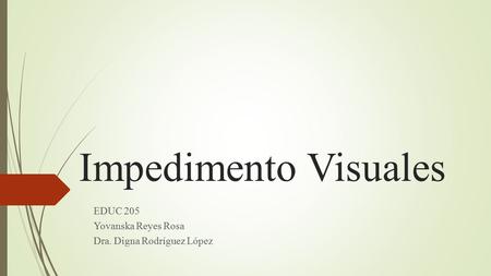 Impedimento Visuales EDUC 205 Yovanska Reyes Rosa Dra. Digna Rodríguez López.