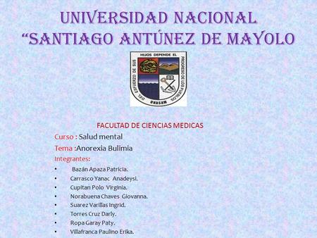 UNIVERSIDAD NACIONAL “Santiago Antúnez de Mayolo Curso : Salud mental Tema :Anorexia Bulimia Integrantes: Bazán Apaza Patricia. Carrasco Yanac Anadeysi.