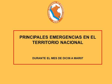PRINCIPALES EMERGENCIAS EN EL TERRITORIO NACIONAL DURANTE EL MES DE DIC06 A MAR07.
