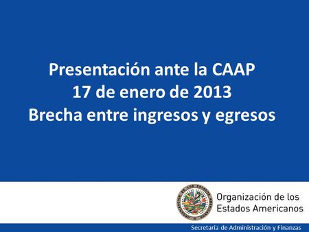 Presentación ante la CAAP 17 de enero de 2013 Brecha entre ingresos y egresos Secretaría de Administración y Finanzas.