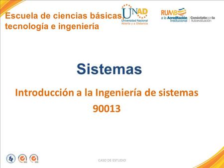 Escuela de ciencias básicas, tecnología e ingeniería Sistemas Introducción a la Ingeniería de sistemas 90013 CASO DE ESTUDIO.
