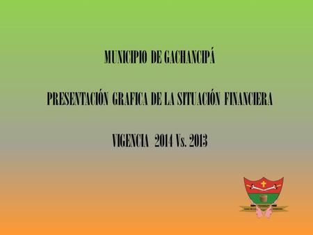 MUNICIPIO DE GACHANCIPÁ PRESENTACIÓN GRAFICA DE LA SITUACIÓN FINANCIERA VIGENCIA 2014 Vs. 2013.