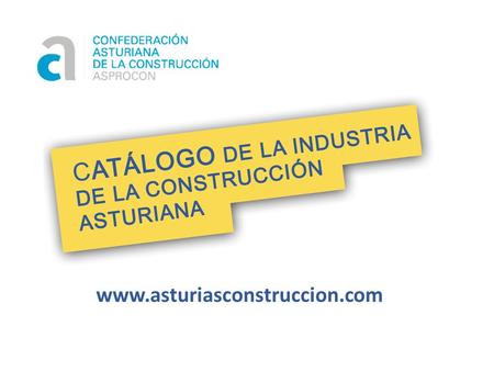 Www.asturiasconstruccion.com. Desde el catálogo se podrá consultar la información de todas las empresas que conforman la Confederación Asturiana de la.