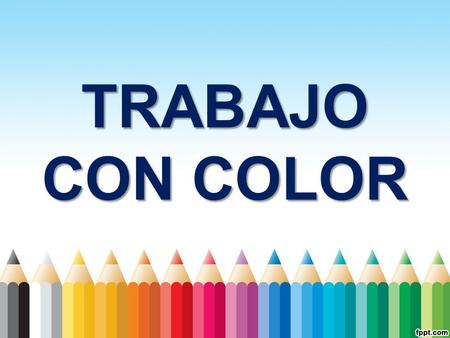 TRABAJO CON COLOR. TRABAJO CON TEXTO Los colores en tu monitor se forman mediante la combinación de tres canales de color Rojo, Verde y Azul (Red, Green.