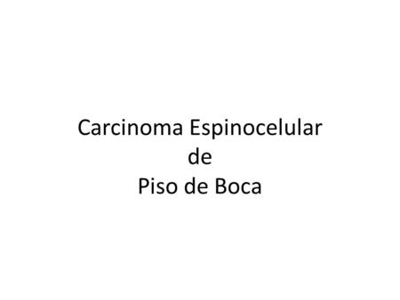 Carcinoma Espinocelular de Piso de Boca