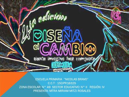 ESCUELA PRIMARIA “NICOLAS BRAVO” C.C.T : 15DPR1632S ZONA ESCOLAR: N° 49 SECTOR EDUCATIVO: N° II REGIÓN: IV PRESENTA: MTRA MIRIAM MITZI ROSALES.