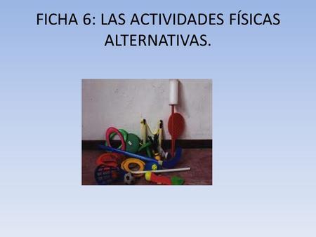 FICHA 6: LAS ACTIVIDADES FÍSICAS ALTERNATIVAS.
