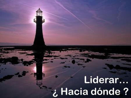Liderar… ¿ Hacia dónde ?