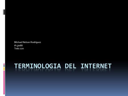 Michael Nelson Rodríguez # 57088 Tedu 220. Introducción Existe una extensa lista de nombres y frases que se utilizan como metodo para entender los diferentes.