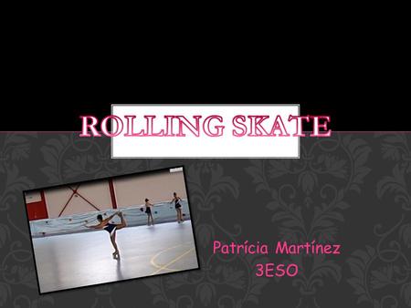 Patrícia Martínez 3ESO. Mi negocio se basa en la venta de productos de patinaje. Desde patines hasta vestuario de patinaje. Dispongo de 2 tiendas. DESARROLLO.