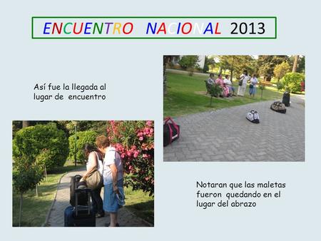 ENCUENTRO NACIONAL 2013 Así fue la llegada al lugar de encuentro Notaran que las maletas fueron quedando en el lugar del abrazo.